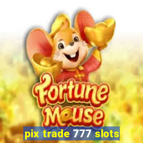 pix trade 777 slots